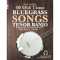 40 Old Time Bluegrass Songs - Tenor Banjo Songbook for Beginners with Tabs and Chords - Paperback