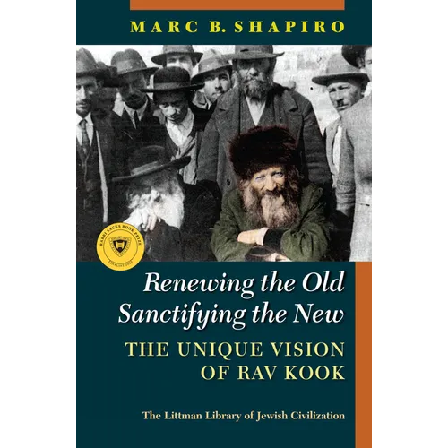 Renewing the Old, Sanctifying the New: The Unique Vision of Rav Kook - Hardcover