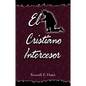 El Cristiano Intercesor: (The Interceding Christian - Spanish) - Paperback
