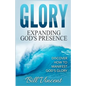Glory: Expanding God's Presence: Discover How to Manifest God's Glory - Paperback