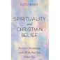 Spirituality and Christian Belief: Life-Affirming Christianity for Inquiring People - Hardcover