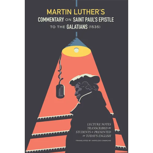 Martin Luther's Commentary on Saint Paul's Epistle to the Galatians: Lecture Notes Transcribed by Students and Presented in Today's English - Paperback