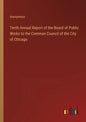 Tenth Annual Report of the Board of Public Works to the Common Council of the City of Chicago - Paperback
