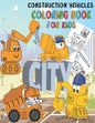 Construction Vehicles Coloring Book: Fun Big Trucks, Cranes, Tractors, Bulldozers, Excavators, Diggers And Dumpers For Toddlers Preschooler Kindergart - Paperback