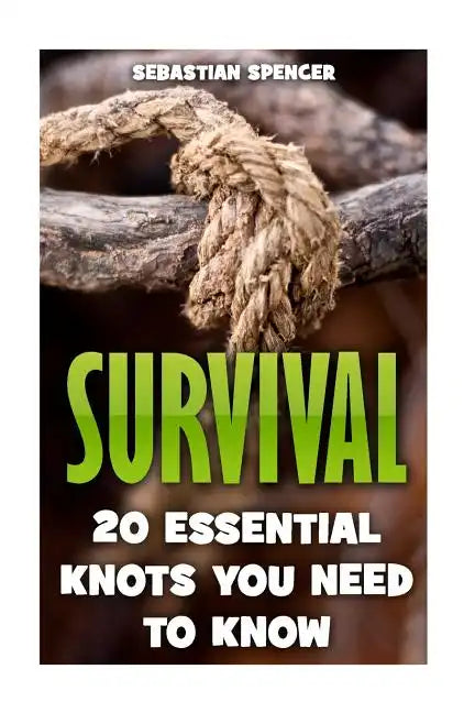 Survival: 20 Essential Knots You Need To Know - Paperback