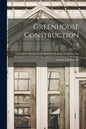Greenhouse Construction: A Complete Manual on the Building, Heating, Ventilating and Arrangement of Greenhouses, and the Construction of Hotbed - Paperback