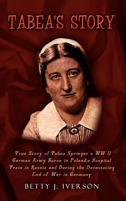Tabea's Story: True Story of Tabea Springer a WW II German Army Nurse in Poland, a Hospital Train in Russia and During the Devestatin - Paperback