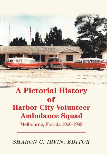 A Pictorial History of Harbor City Volunteer Ambulance Squad: Melbourne, Florida 1966-1999 - Hardcover