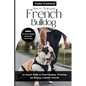 How to Train Your French Bulldog: An Expert Guide on Understanding, Grooming, and Raising a Healthy Frenchie - Paperback