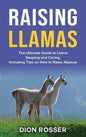 Raising Llamas: The Ultimate Guide to Llama Keeping and Caring, Including Tips on How to Raise Alpacas - Hardcover