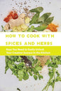 How To Cook With Spices And Herbs- Keys You Need To Easily Unlock Your Creative Success In The Kitchen: Herbs And Spices For Beginners - Paperback