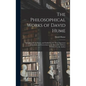 The Philosophical Works of David Hume: Including All the Essays, and Exhibiting the More Important Alterations and Corrections in the Successive Editi - Hardcover