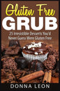 Gluten Free Grub: 25 Irresistible Desserts You'd Never Guess Were Gluten Free - Paperback