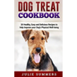 Dog Treat Cookbook: Simple, Tasty and Healthy Recipes - Paperback