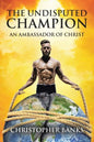The Undisputed Champion: An Ambassador of Christ - Paperback