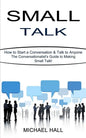 Small Talk: How to Start a Conversation & Talk to Anyone (The Conversationalist's Guide to Making Small Talk!) - Paperback