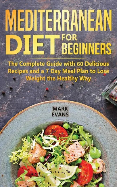 Mediterranean Diet for Beginners: The Complete Guide with 60 Delicious Recipes and a 7-Day Meal Plan to Lose Weight the Healthy Way - Hardcover