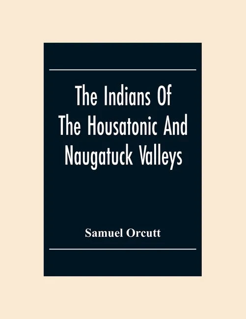 The Indians Of The Housatonic And Naugatuck Valleys - Paperback