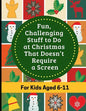Fun, Challenging Stuff to Do at Christmas That Doesn't Require a Screen: Fun filled Holiday activity book for kids aged 6-11 - Paperback