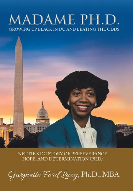 Madame Ph.D.: Growing up Black in Dc and Beating the Odds: Nettie's Dc Story of Perseverance, Hope, and Determination (Phd) - Hardcover