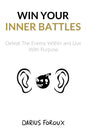 Win Your Inner Battles: Defeat The Enemy Within and Live With Purpose - Paperback