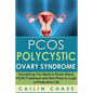 PCOS Polycystic Ovary Syndrome: Everything You Need to Know About PCOS Treatment and Diet Plans to Lead a Productive Life - Paperback