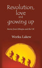 Revolution, Love and Growing Up: Stories from Ethiopia and the UK - Paperback