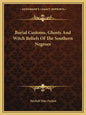 Burial Customs, Ghosts and Witch Beliefs of the Southern Negroes - Paperback