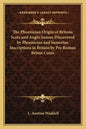 The Phoenician Origin of Britons Scots and Anglo Saxons Discovered by Phoenician and Sumerian Inscriptions in Britain by Pre Roman Briton Coins - Paperback