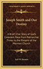 Joseph Smith and Our Destiny: A Brief, Vital Story of God's Covenant Race from Patriarchal Times to the Present of the Mormon Church - Hardcover