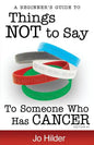 Things Not To Say To Someone Who Has Cancer - A Beginners Guide - Paperback