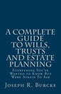 A Complete Guide to Wills, Trusts and Estate Planning: Everything You've Wanted to Know But Were Afraid To Ask - Paperback