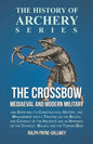 The Crossbow - Mediaeval and Modern Military and Sporting it's Construction, History, and Management: With a Treatise on the Balista and Catapult of t - Paperback