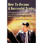 How To Become A Successful Trader: The Trading Personality Profile: Your Key to Maximizing Your Profit With Any System - Paperback