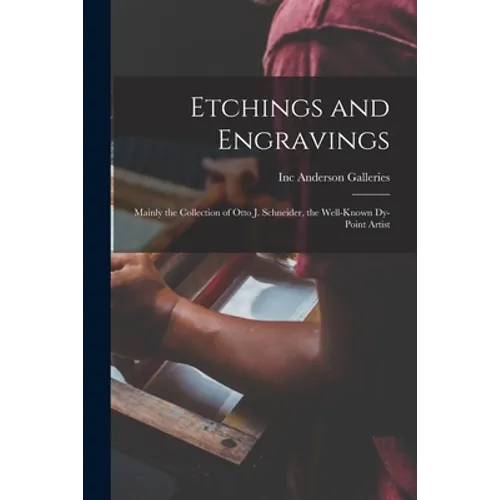 Etchings and Engravings: Mainly the Collection of Otto J. Schneider, the Well-known Dy-point Artist - Paperback