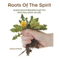 Roots of the Spirit: Supernatural Breakthrough for Nine Key Areas of Life. - Paperback