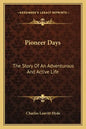 Pioneer Days: The Story Of An Adventurous And Active Life - Paperback
