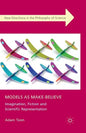 Models as Make-Believe: Imagination, Fiction and Scientific Representation - Paperback