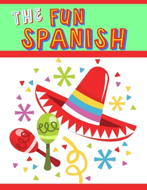 The Fun Spanish: Elementary Spanish Curriculum for Kids: Learning Spanish One Phrase at a Time - Paperback