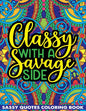 Classy With A Savage Side Sassy Quotes Coloring Book: Funny Saucy Saying, Snarky Sarcasms, Inspiring Words, Peaceful Paisley, and Floral Designs for A - Paperback