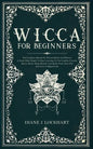 Wicca for Beginners: The Complete Manual Of Wiccan Beliefs And History: A Guide Made Simple To Start Learning To Use Candles, Crystals, Run - Paperback