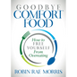 Goodbye Comfort Food: How to Free Yourself from Overeating - Paperback
