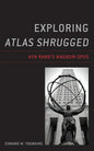 Exploring Atlas Shrugged: Ayn Rand's Magnum Opus - Paperback