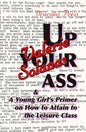 Up Your Ass; and A Young Girl's Primer on How to Attain to the Leisure Class - Paperback
