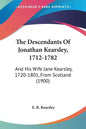 The Descendants of Jonathan Kearsley, 1712-1782: And His Wife Jane Kearsley, 1720-1801, from Scotland (1900) - Paperback