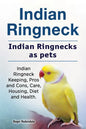 Indian Ringneck. Indian Ringnecks as pets. Indian Ringneck Keeping, Pros and Cons, Care, Housing, Diet and Health. - Paperback