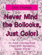 Never Mind the Bollocks, Just Color!: An Adult Coloring Book Filled With Wonderful Swear Words - Paperback