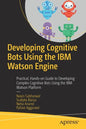 Developing Cognitive Bots Using the IBM Watson Engine: Practical, Hands-On Guide to Developing Complex Cognitive Bots Using the IBM Watson Platform - Paperback