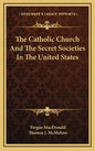 The Catholic Church and the Secret Societies in the United States - Hardcover