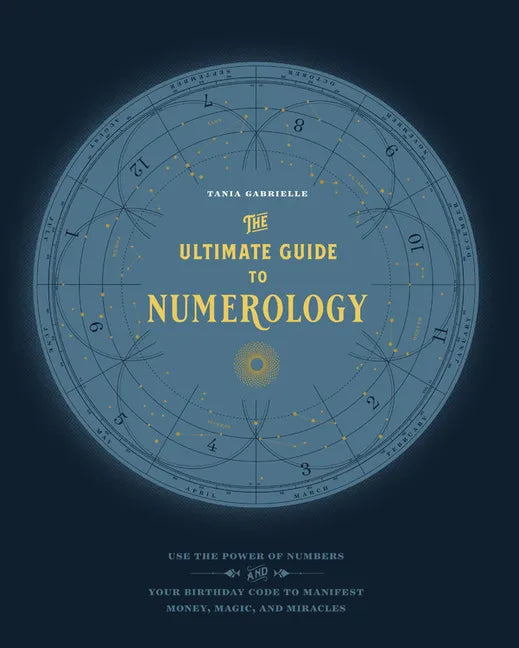 The Ultimate Guide to Numerology: Use the Power of Numbers and Your Birthday Code to Manifest Money, Magic, and Miracles - Paperback
